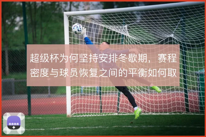 超级杯为何坚持安排冬歇期，赛程密度与球员恢复之间的平衡如何取舍