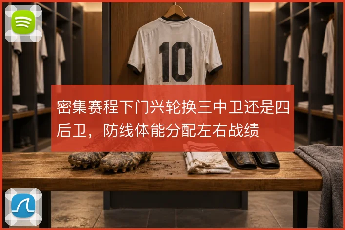 密集赛程下门兴轮换三中卫还是四后卫,防线体能分配左右战绩