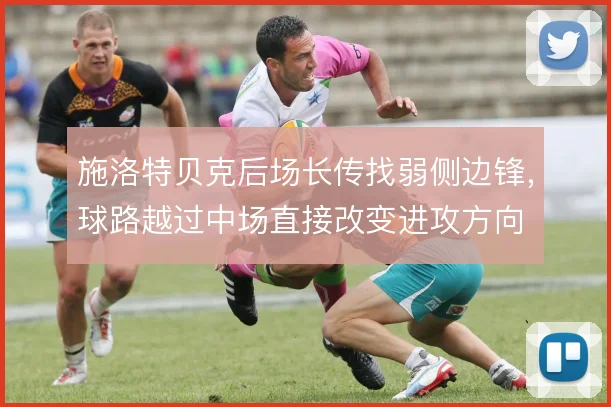 施洛特贝克后场长传找弱侧边锋，球路越过中场直接改变进攻方向