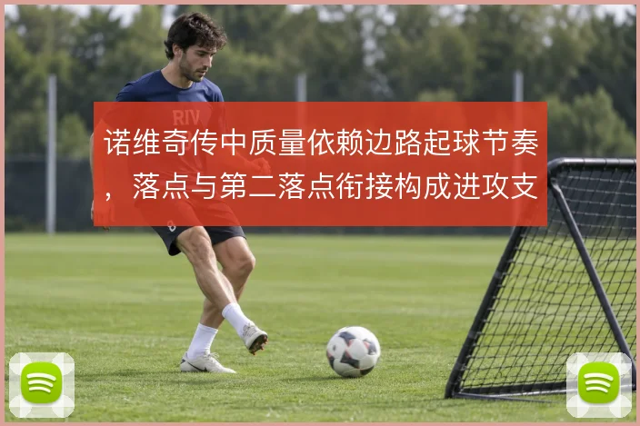 诺维奇传中质量依赖边路起球节奏，落点与第二落点衔接构成进攻支点