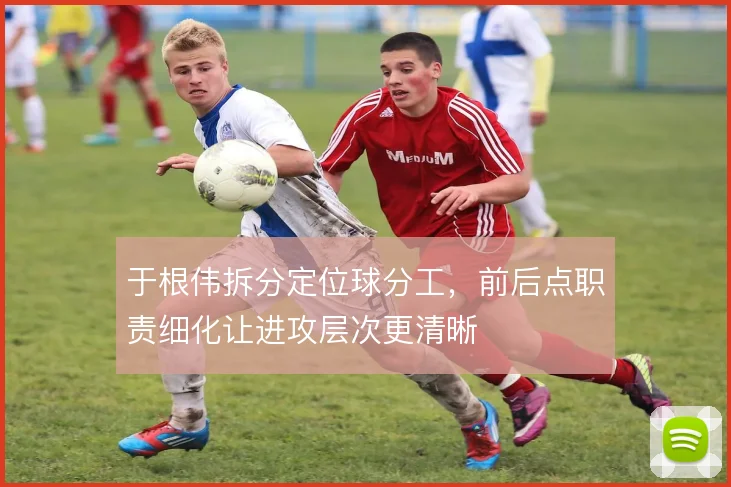 于根伟拆分定位球分工，前后点职责细化让进攻层次更清晰