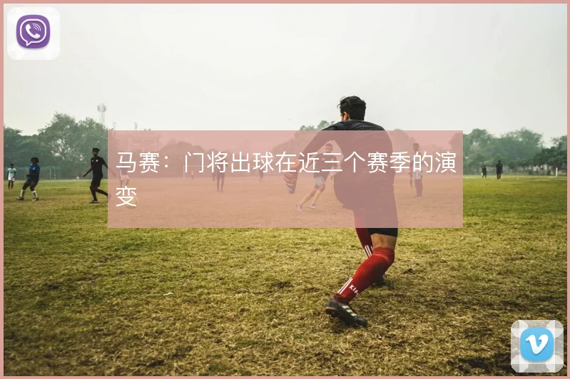 马赛：门将出球在近三个赛季的演变