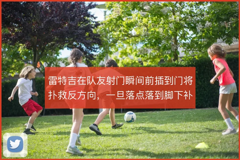 雷特吉在队友射门瞬间前插到门将扑救反方向，一旦落点落到脚下补射就成